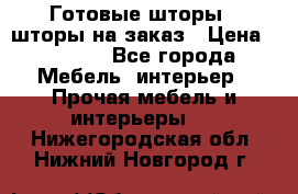 Готовые шторы / шторы на заказ › Цена ­ 5 000 - Все города Мебель, интерьер » Прочая мебель и интерьеры   . Нижегородская обл.,Нижний Новгород г.